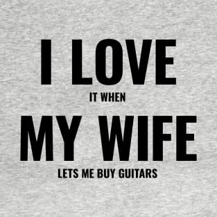 I Love It When My Wife Lets Me Buy Guitars T-Shirt